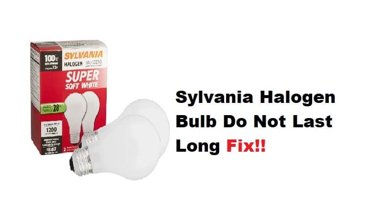 sylvania halogen bulbs do not last long